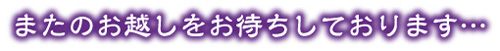 またのお越しを